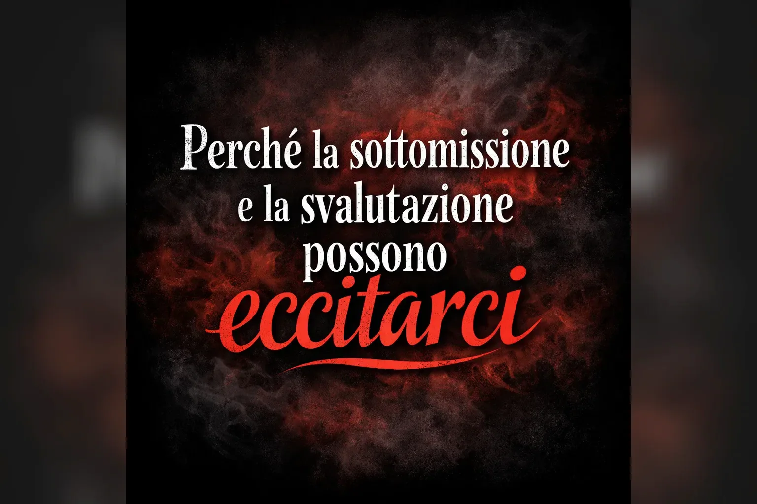 Immagine editoriale per l'articolo "Perché la sottomissione e la svalutazione possono eccitarci"