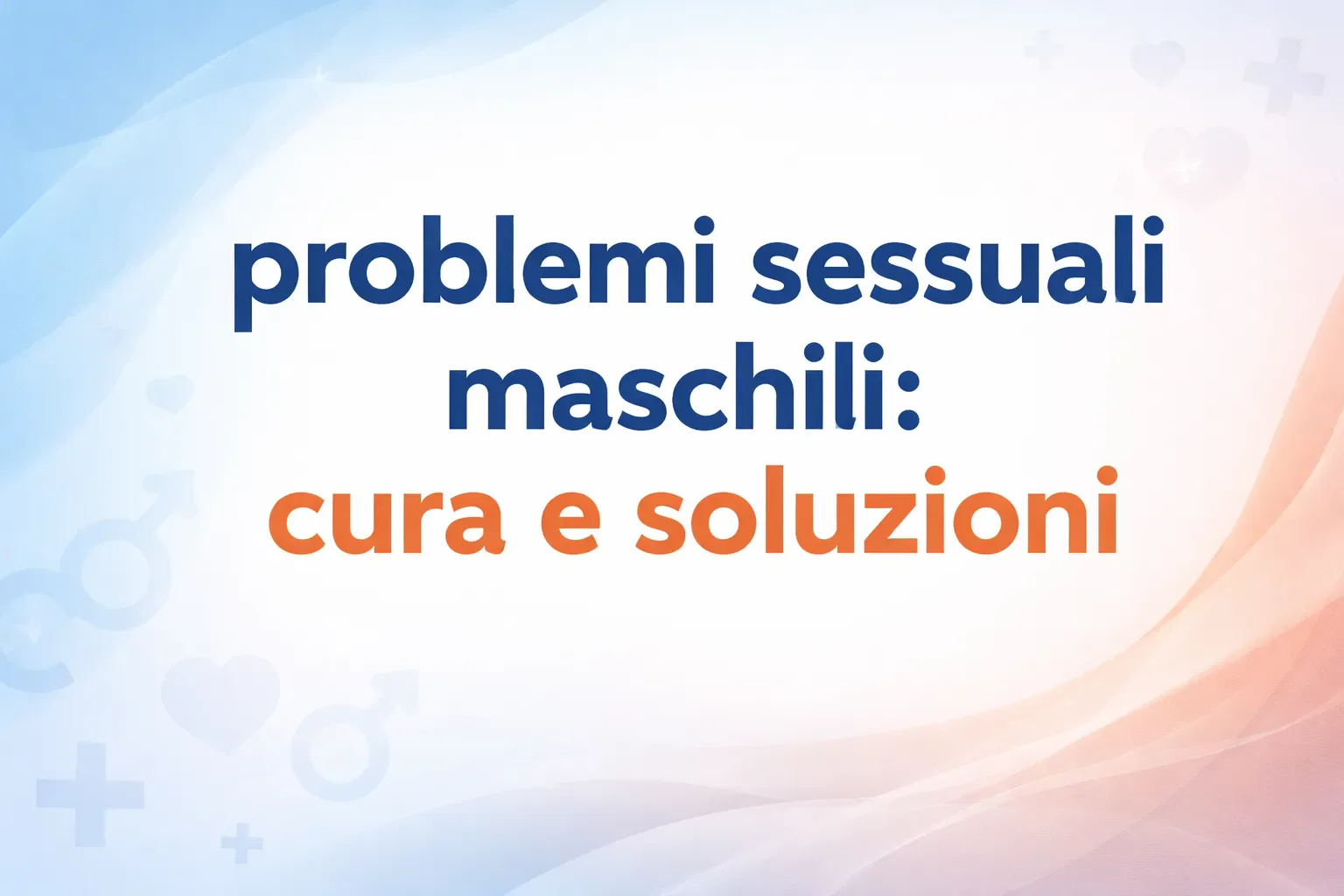 Immagine editoriale per l'articolo "Problemi sessuali maschili: cura e soluzioni"