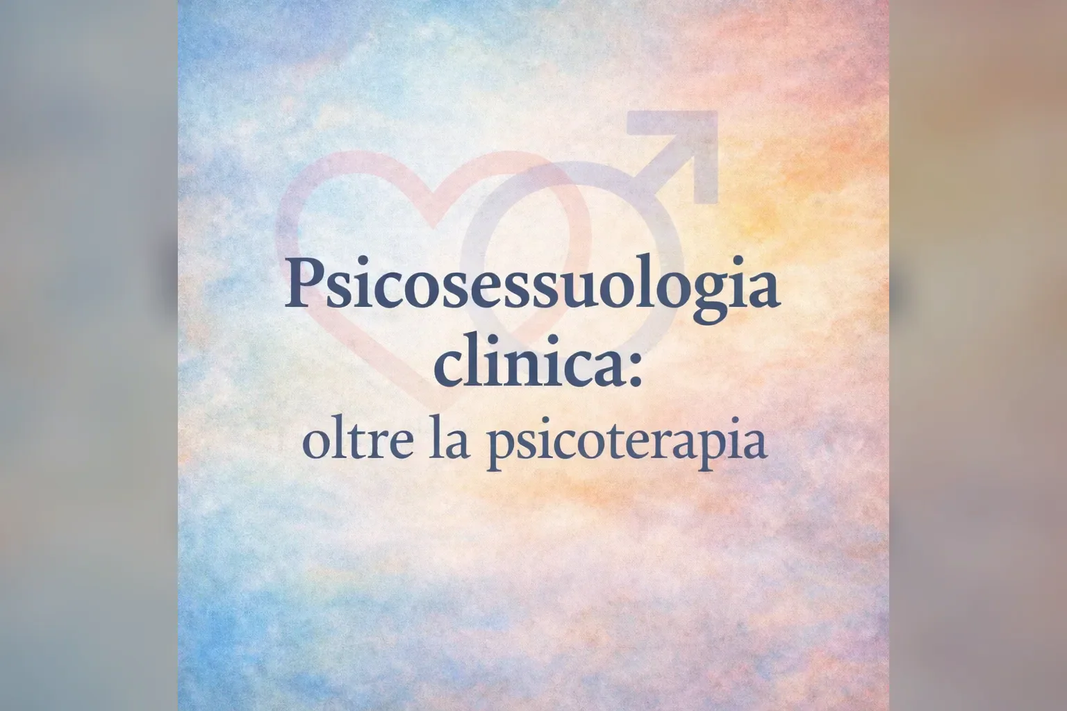 Immagine editoriale per l'articolo "Psicosessuologia Clinica: oltre la psicoterapia"