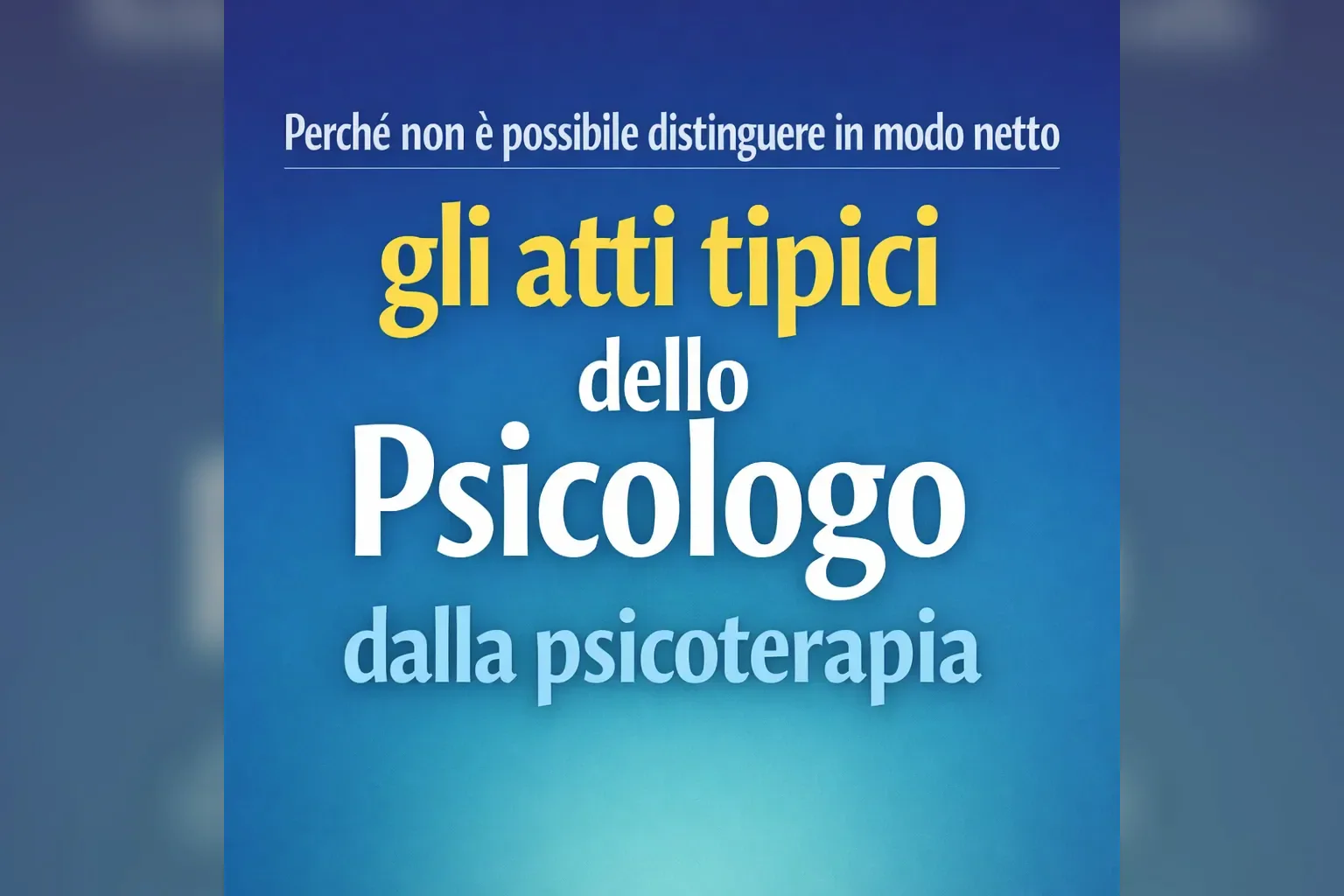 Immagine editoriale per l'articolo "Perché non è possibile distinguere in modo netto gli atti tipici dello Psicologo dalla psicoterapia"